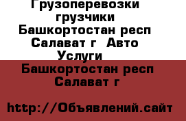 Грузоперевозки   грузчики - Башкортостан респ., Салават г. Авто » Услуги   . Башкортостан респ.,Салават г.